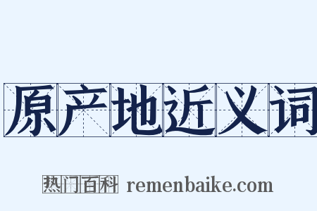 原产地近义词是什么意思的图片